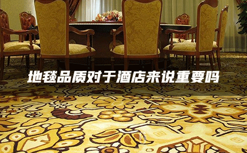 地毯品质对于酒店来说重要吗